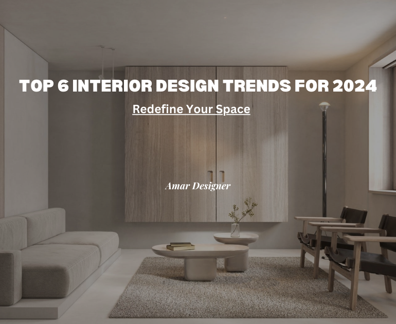 Top 6 Interior Design Trends for 2024: Redefine Your Space